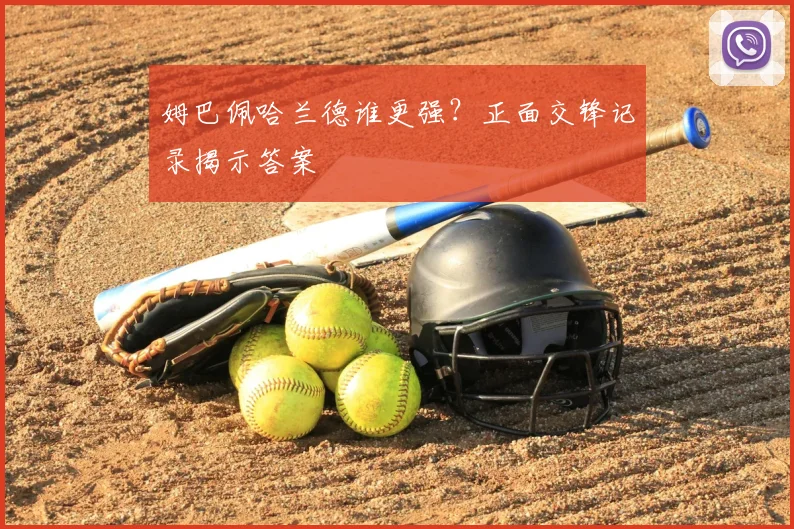 姆巴佩哈兰德谁更强？正面交锋记录揭示答案