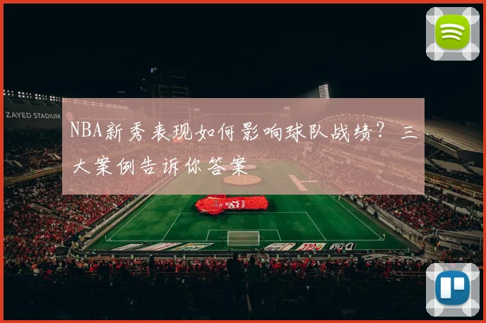 NBA新秀表现如何影响球队战绩？三大案例告诉你答案
