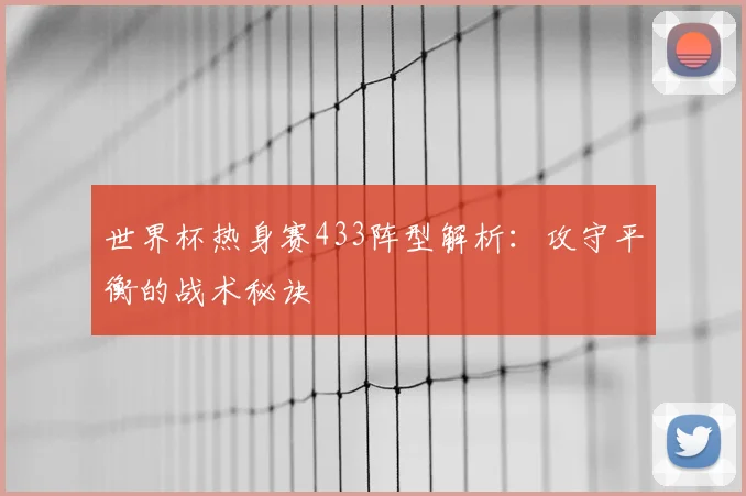 世界杯热身赛433阵型解析：攻守平衡的战术秘诀