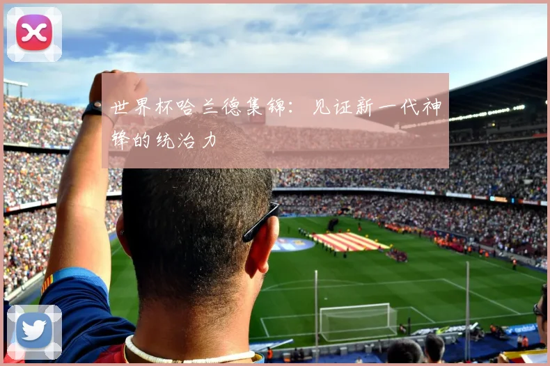 世界杯哈兰德集锦：见证新一代神锋的统治力
